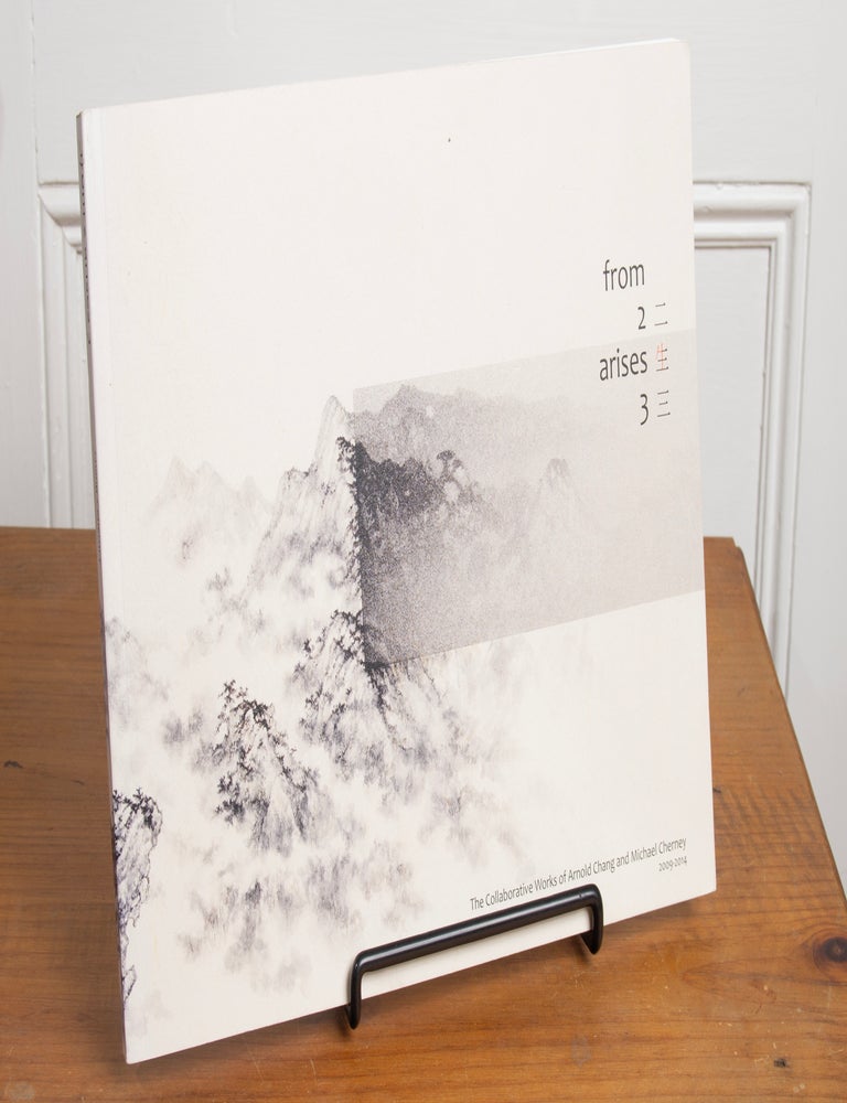 Item #23111110 From Two Arises Three: The Collaborative Works of Arnold Chang and Michael Cherney 2009-2014. Arnold Chang, Michael Cherney, Tiffany Wai-Ying Beres, Pi Daojian.